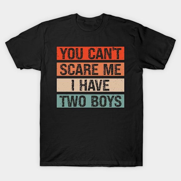 You Can't Scare Me I Have Two Boys T-Shirt by bladshop